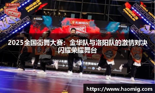 2025全国街舞大赛：金华队与洛阳队的激情对决闪耀荣耀舞台