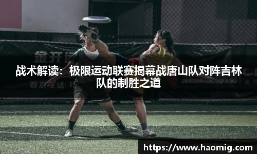 战术解读：极限运动联赛揭幕战唐山队对阵吉林队的制胜之道