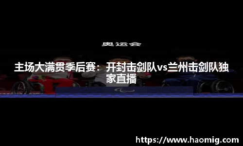 主场大满贯季后赛：开封击剑队vs兰州击剑队独家直播