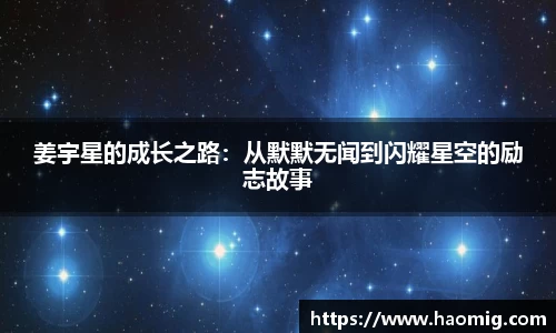 姜宇星的成长之路：从默默无闻到闪耀星空的励志故事